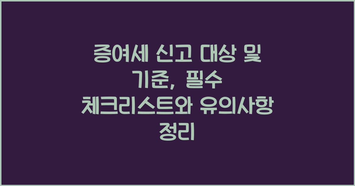 증여세 신고 대상 및 기준
