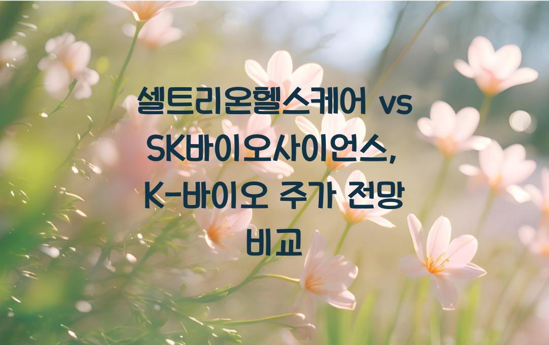 셀트리온헬스케어 vs SK바이오사이언스, K-바이오 대표주 비교