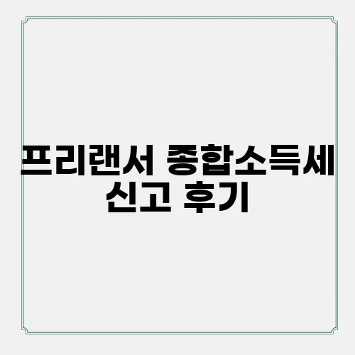 프리랜서 종합소득세 신고 후기, 이렇게 해보세요!
