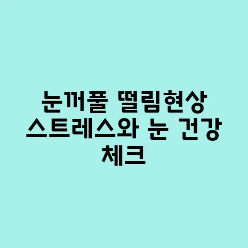 눈꺼풀 떨림현상 스트레스와 눈 건강 체크