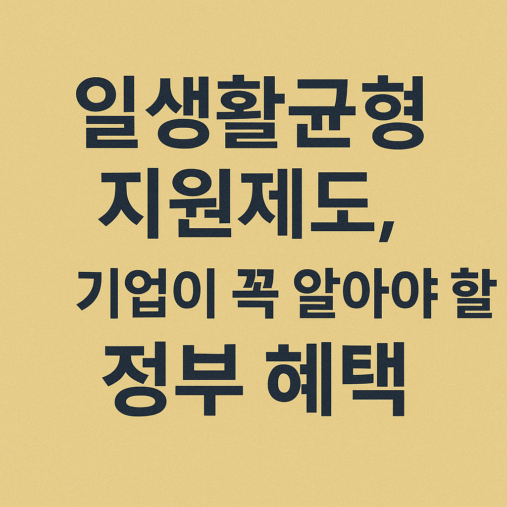 일생활균형 지원제도, 기업이 꼭 알아야 할 정부 혜택