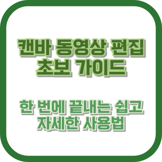 캔바 동영상 편집 초보 가이드: 한 번에 끝내는 쉽고 자세한 사용법