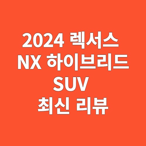 2024 렉서스 NX 하이브리드 SUV 최신 리뷰