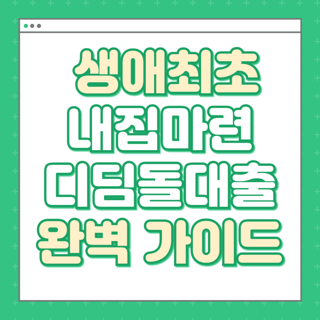 2025년 생애최초 내집마련 디딤돌대출 완벽 가이드: 조건부터 신청까지