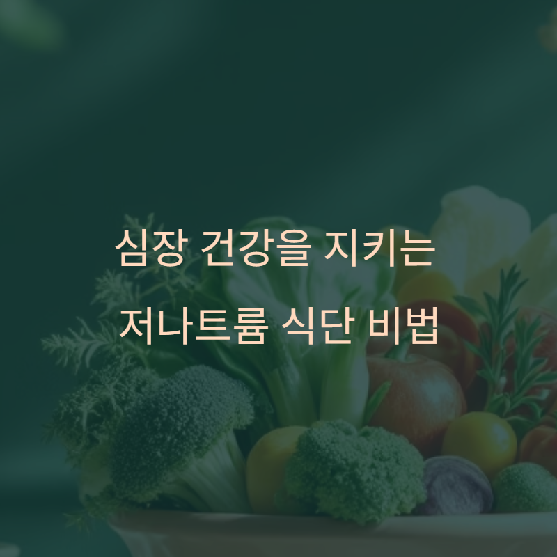 심장 건강을 지키는 저나트륨 식단 비법