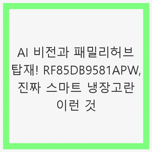 Bespoke AI 패밀리허브 RF85DB9581APW