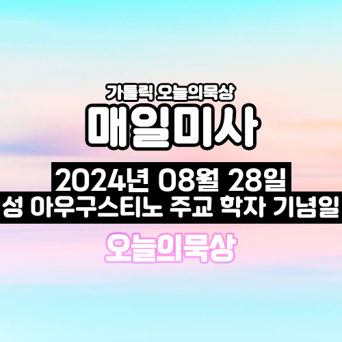 2024년 8월 28일 매일미사 성 아우구스티노 주교 학자 기념일 오늘의 묵상