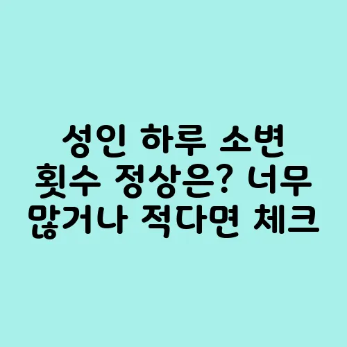 성인 하루 소변 횟수 정상은? 너무 많거나 적다면 체크