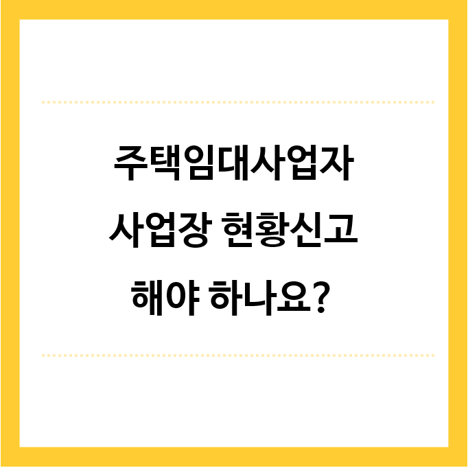 주택임대사업자 사업장현황신고 해야 하나요?