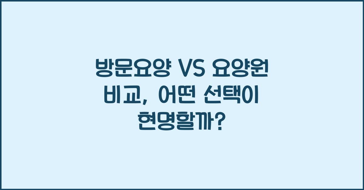 방문요양 VS 요양원 비교