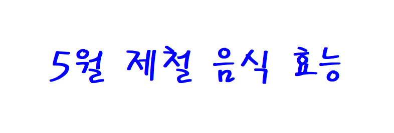 5월 제철 음식 효능 총정리