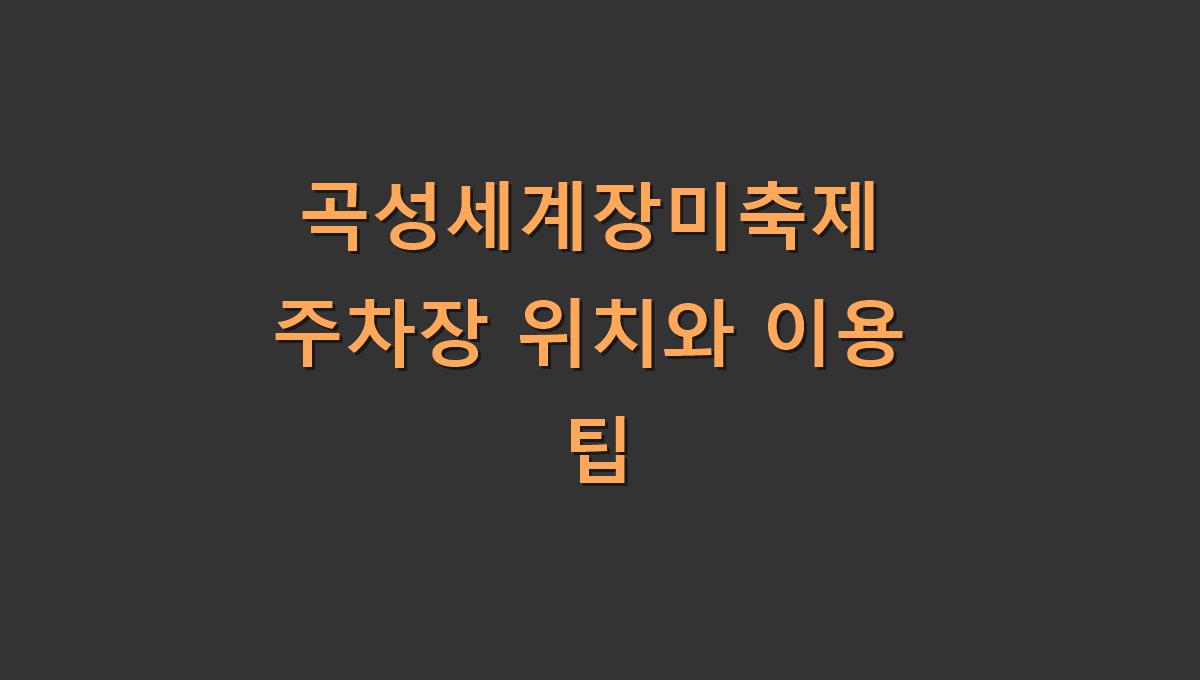 곡성세계장미축제 주차장 위치와 이용 팁