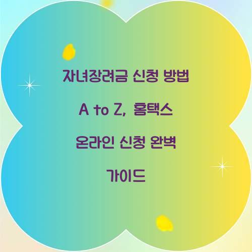 자녀장려금 신청 방법 A to Z: 홈택스 온라인 신청 단계별 가이드