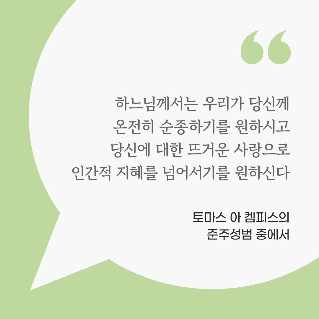 하느님께서는 우리가 당신께 온전히 순종하기를 원하시고 당신에 대한 뜨거운 사랑으로 인간적 지혜를 넘어서기를 원하신다. (토마스 아 켐피스의 준주성범 중에서) by 피어나네 마음을 살리는 가톨릭 명언 이미지