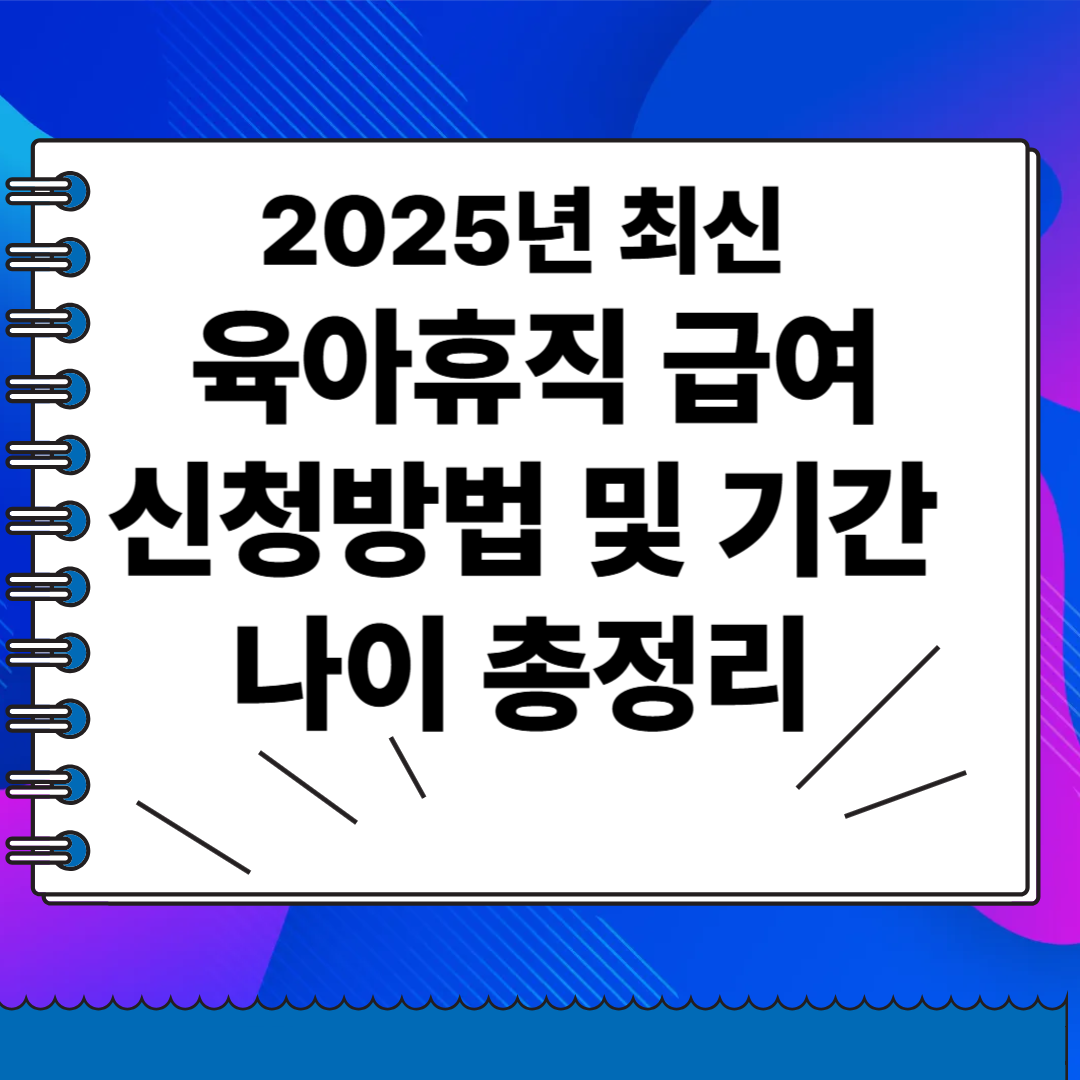 2025년 최신 육아휴직 급여신청방법 및 기간 나이 총정리