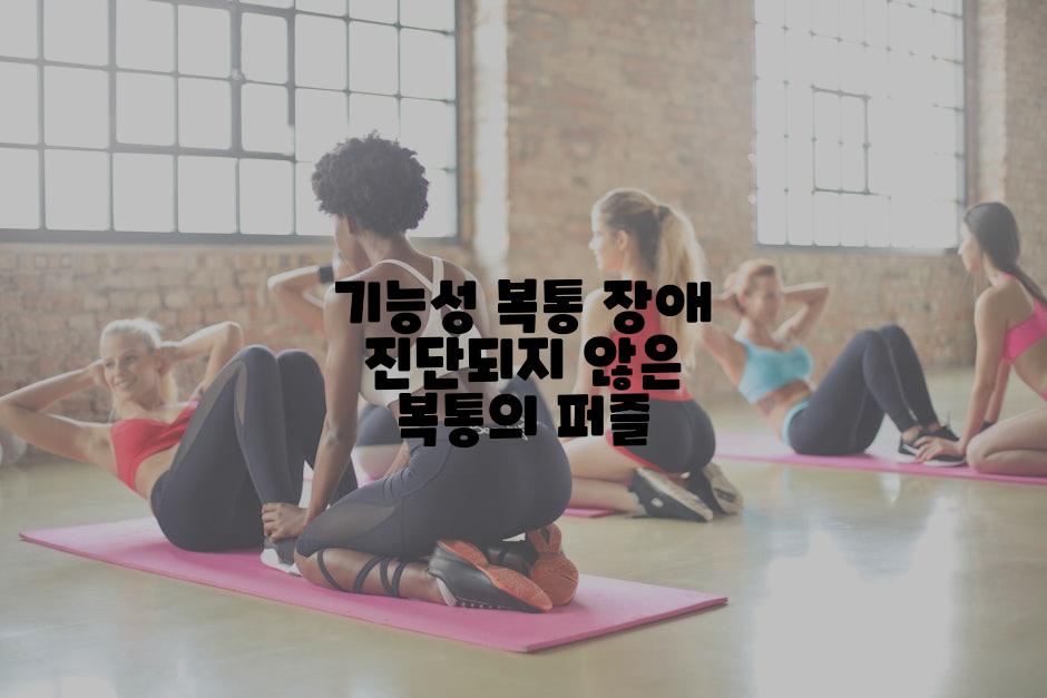 기능성 복통 장애 진단되지 않은 복통의 퍼즐