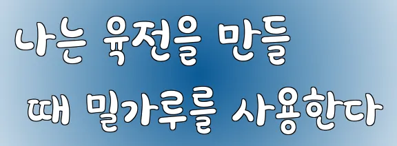 나는 육전을 만들 때 밀가루를 사용한다