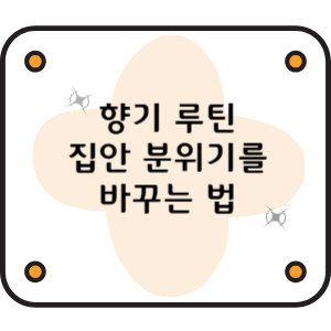 향기 루틴, 집안 분위기를 바꾸는 법