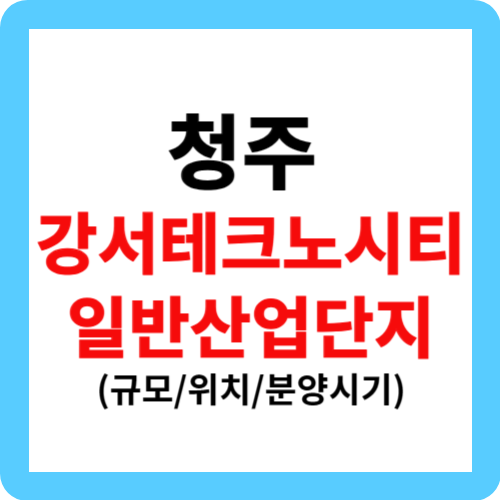 청주 강서테크노시티 일반산업단지 규모, 위치, 분양시기