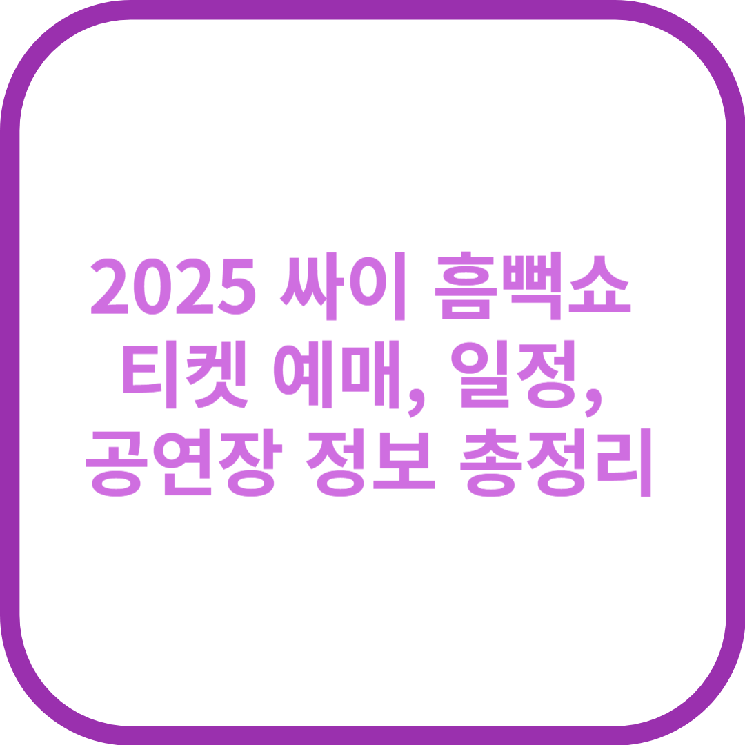 2025 싸이 흠뻑쇼 티켓 예매, 일정, 공연장 정보 총정리