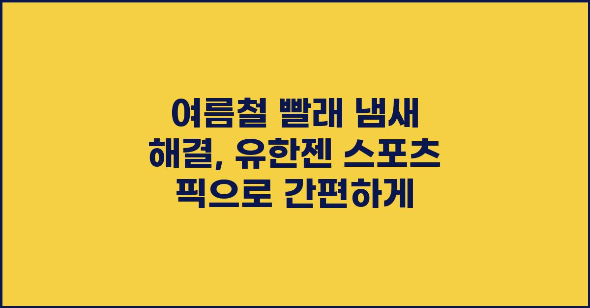 여름철 빨래 냄새 해결: 유한젠 스포츠 픽의 탁월한 힘