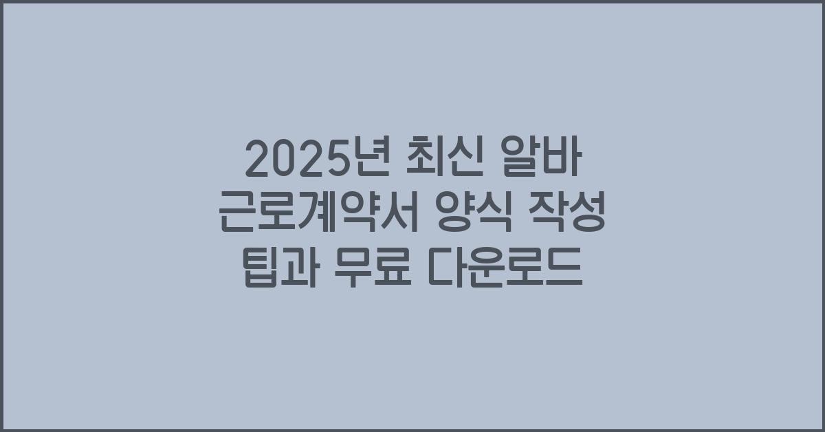 2025년 최신 알바 근로계약서 양식