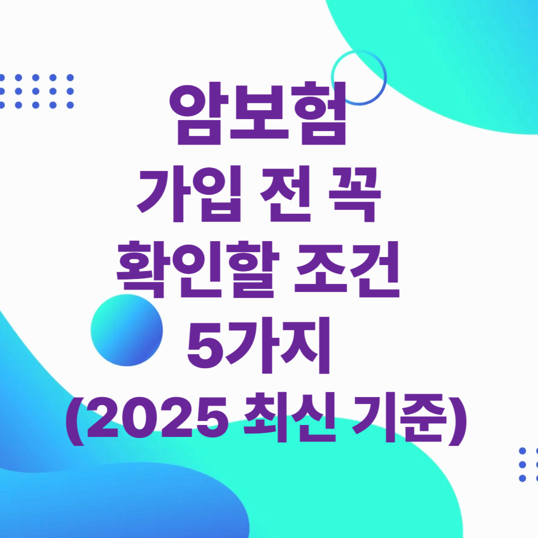 암보험 가입 전 꼭 확인할 조건 5가지 (2025 최신 기준)