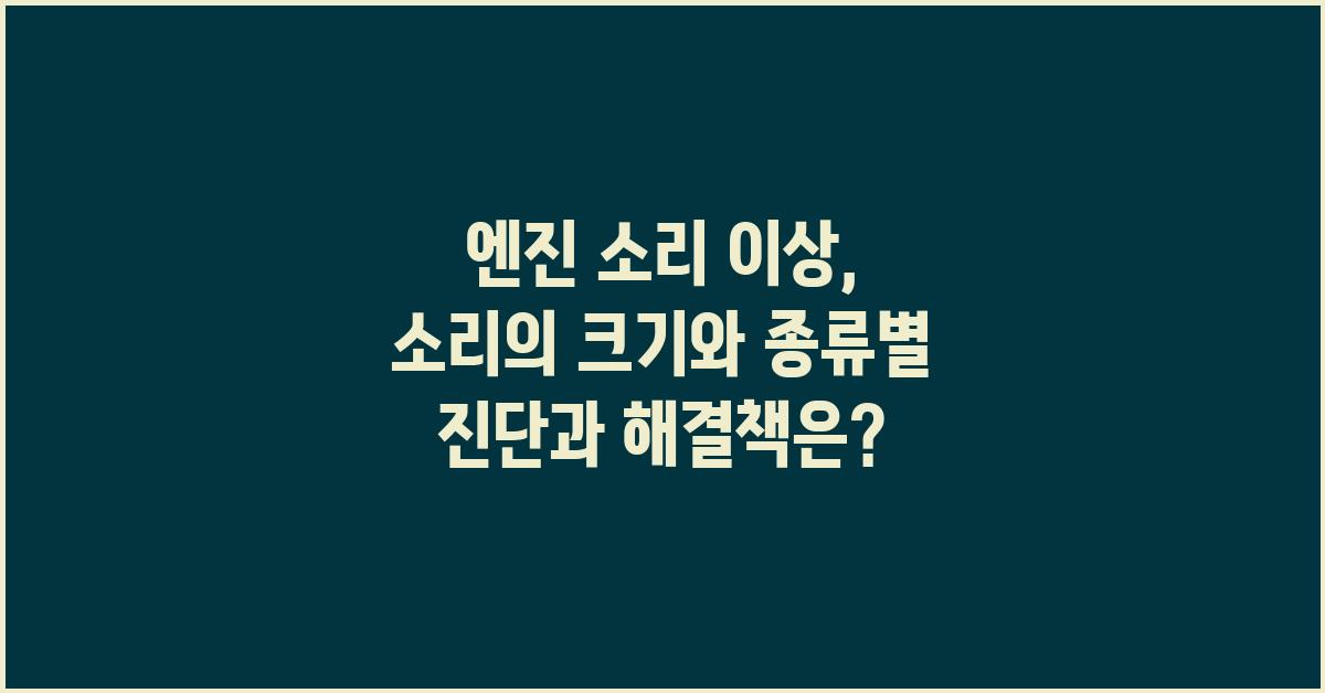 엔진 소리 이상, 소리의 크기와 종류별 진단