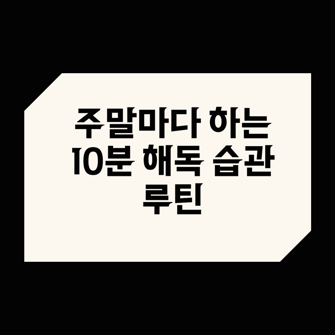 주말마다 하는 10분 해독 습관 루틴