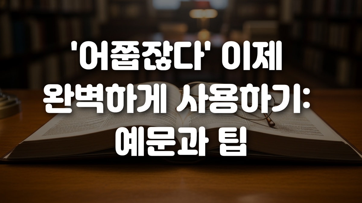 어쭙잖다 이제 완벽하게 사용하기 예문과 팁