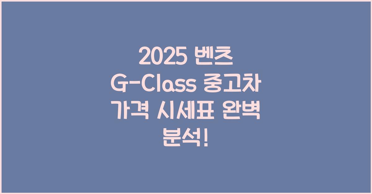 2025 벤츠 G-Class 중고차 가격 시세표