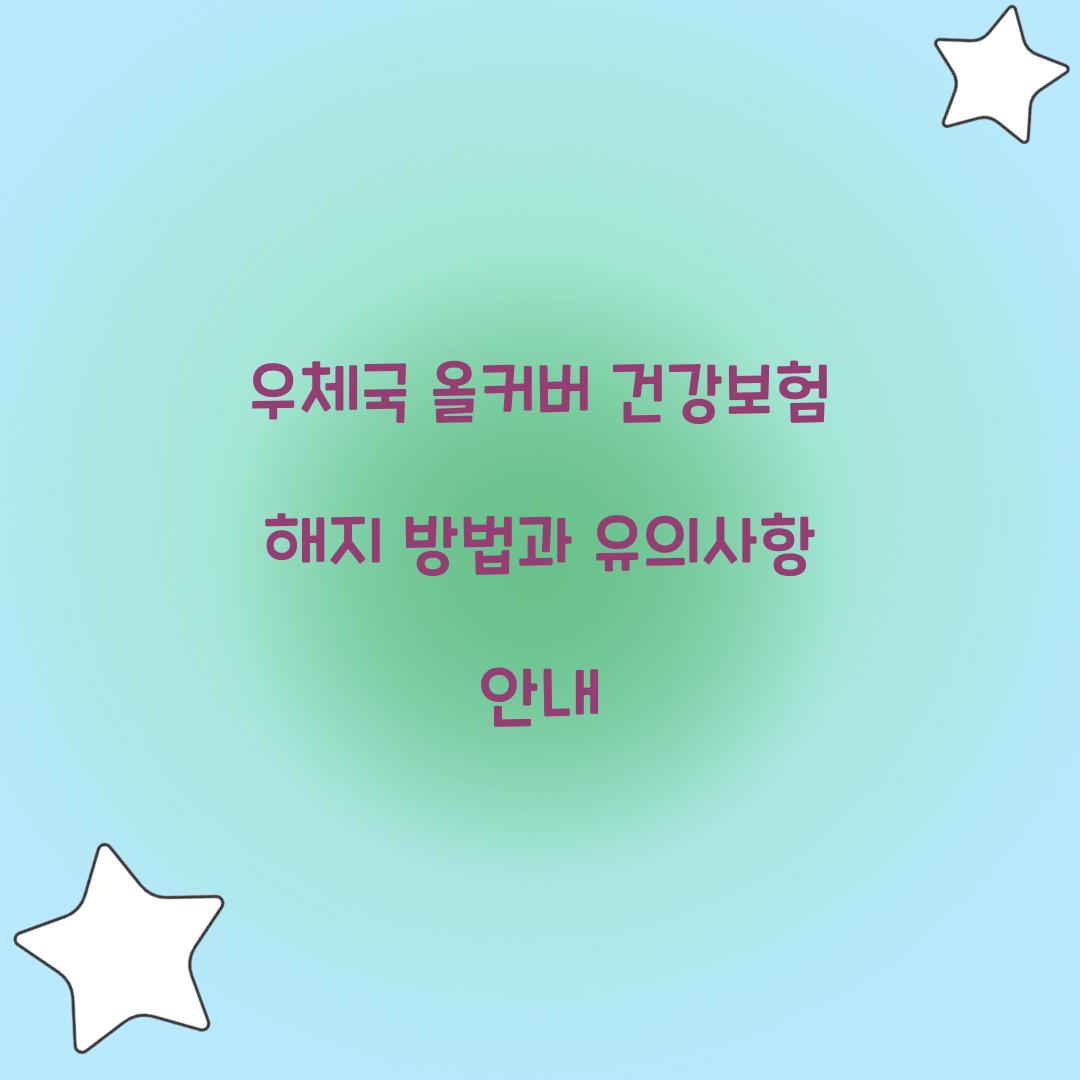 우체국 올커버 건강보험 해지