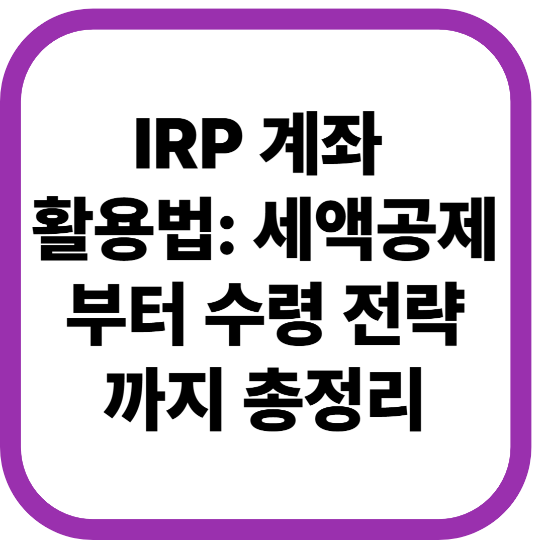 IRP 계좌 활용법: 세액공제부터 수령 전략까지 총정리