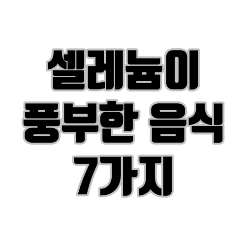셀레늄이 풍부한 음식 7가지