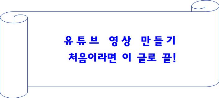 유튜브 영상 만들기, 처음이라면 이 글로 끝!