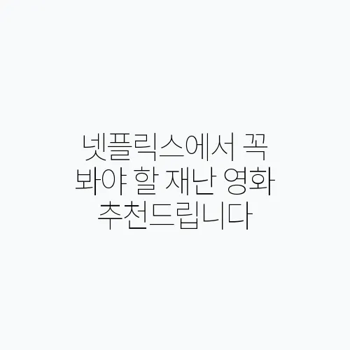 넷플릭스에서 꼭 봐야 할 재난 영화 추천드립니다
