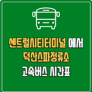 센트럴시티터미널에서 덕산스파정류소 고속버스 시간표 요금 예매