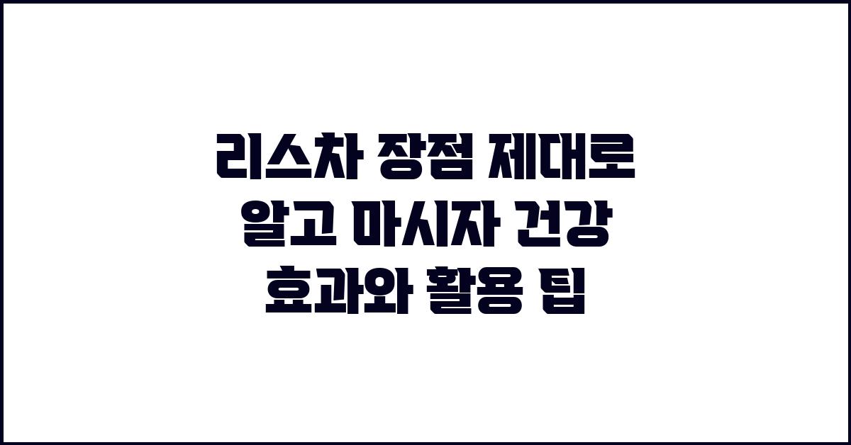 리스차 장점 제대로 알고 마시자!