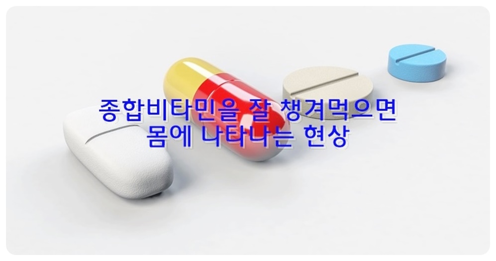 종합비타민을 잘 챙겨먹으면 몸에 나타나는 현상