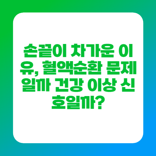 손끝이 차가운 이유, 혈액순환 문제일까 건강 이상 신호일까?
