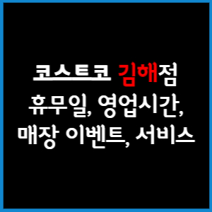 코스트코 김해점 휴무일, 영업시간, 매장서비스, 매장이벤트