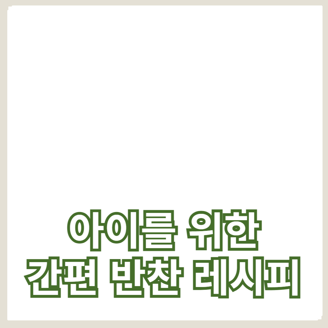 아이를 위한 영양가 높은 간편 반찬 레시피