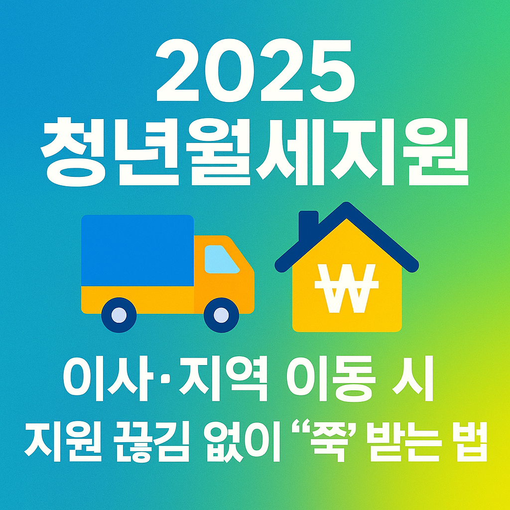 2025 청년월세지원 ❘ 이사·지역 이동 시 지원 끊김 없이 ‘쭉’ 받는 법