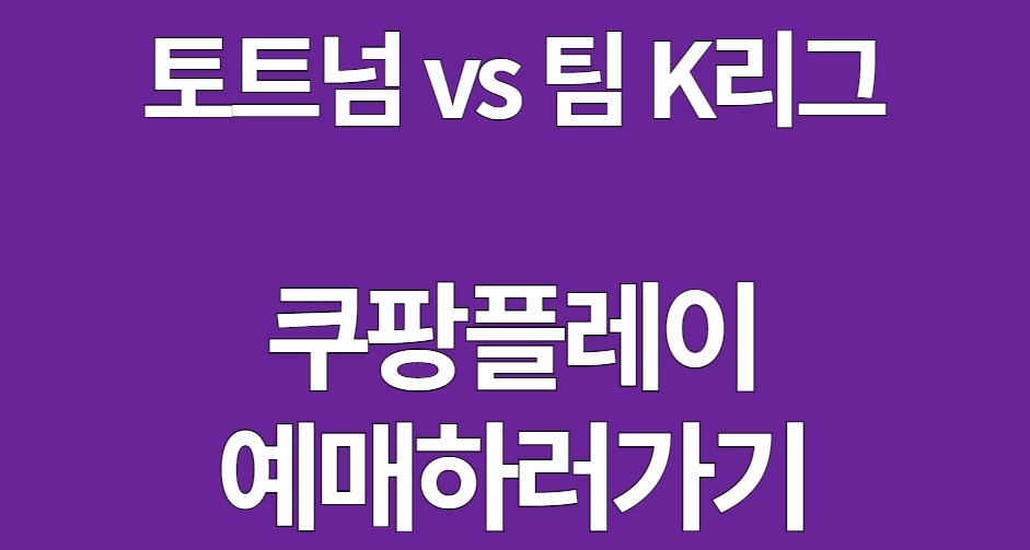 토트넘 팀K리그 쿠팡플레이 예매하러 가기