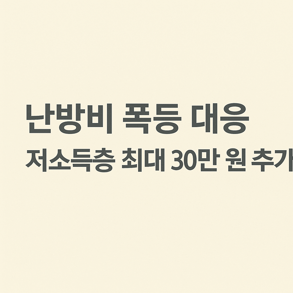 난방비 폭등 대응, 저소득층 최대 30만 원 추가 지원