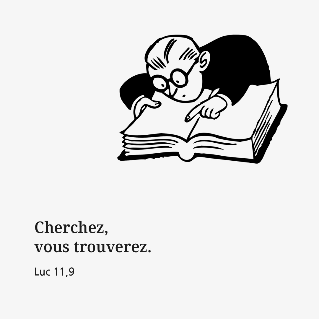 Cherchez, vous trouverez. (Luc 11,9)