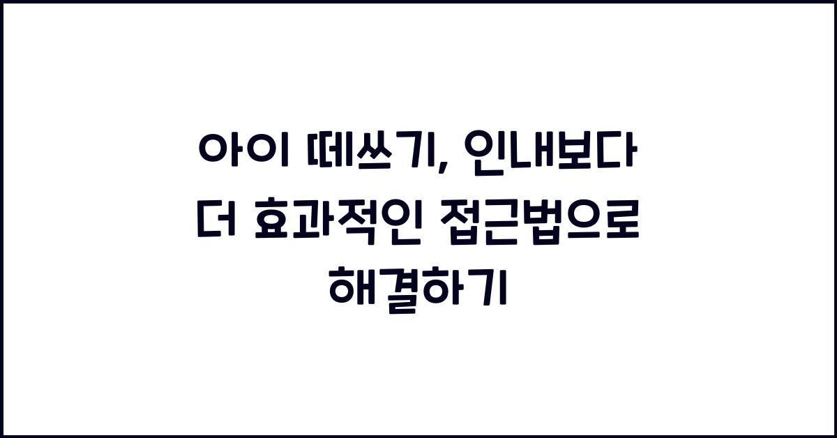 아이 떼쓰기, 인내보다 더 효과적인 접근법