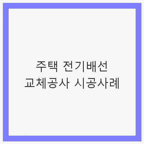 주택 전기배선 교체공사