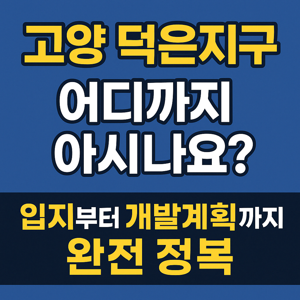 고양 덕은지구 어디까지 아시나요?