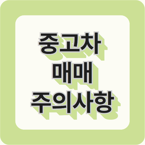 중고차 매매 시 꼭 알아야 할 주의사항과 꿀팁: 손해 없이 거래하는 법